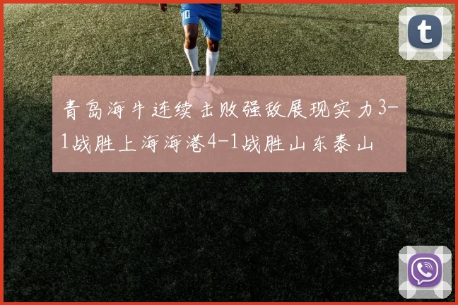 青岛海牛连续击败强敌展现实力3-1战胜上海海港4-1战胜山东泰山