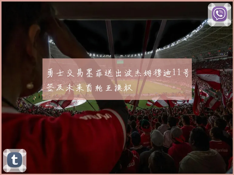 勇士交易墨菲送出波杰姆穆迪11号签及未来首轮互换权